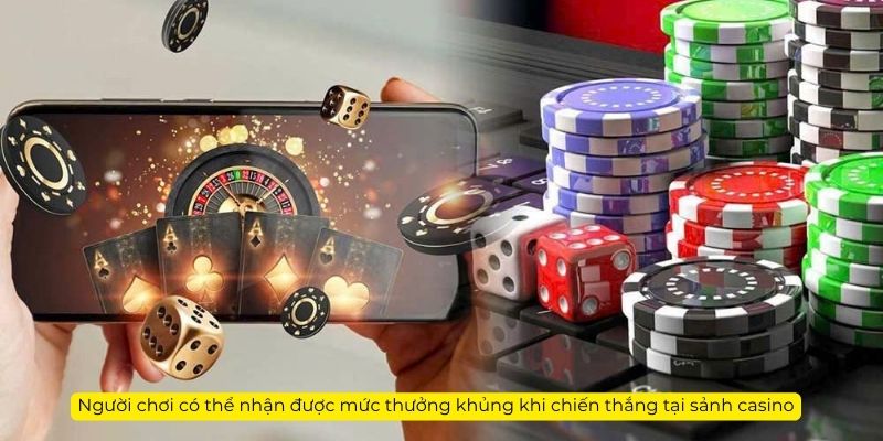 Người chơi có thể nhận được mức thưởng khủng khi chiến thắng tại sảnh casino