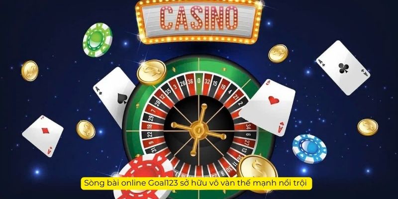 Sòng bài online Goal123 sở hữu vô vàn thế mạnh nổi trội